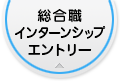 総合職インターンシップエントリー